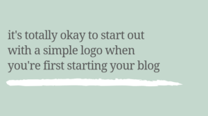 It's totally okay to start out with a simple logo when you're first starting your blog.