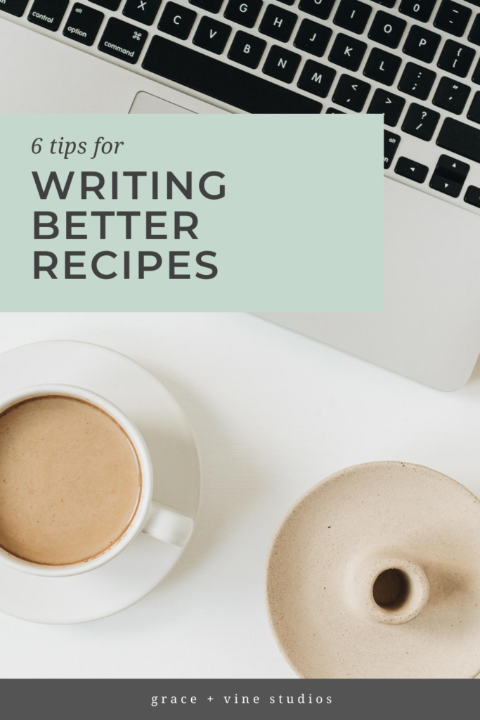 6 tips for writing better recipes by Grace + Vine Studios, Web Designer for Food Bloggers. This blog includes tips for recipe writing, food blog web design & attracting your dream audience! #webdesign #foodblogger #foodblogdesign #tipsforfoodbloggers #tipsforbloggers #copywriting