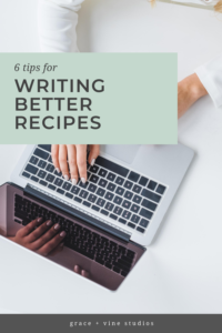 6 tips for writing better recipes by Grace + Vine Studios, Web Designer for Food Bloggers. This blog includes tips for recipe writing, food blog web design & attracting your dream audience! #webdesign #foodblogger #foodblogdesign #tipsforfoodbloggers #tipsforbloggers #copywriting