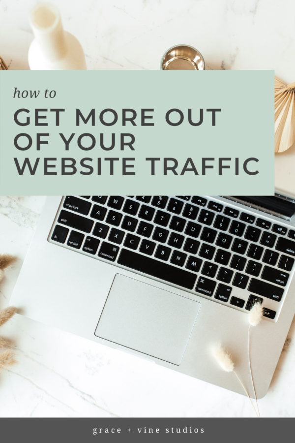 How to Get More Out of Your Website Traffic | Grace and Vine Studios