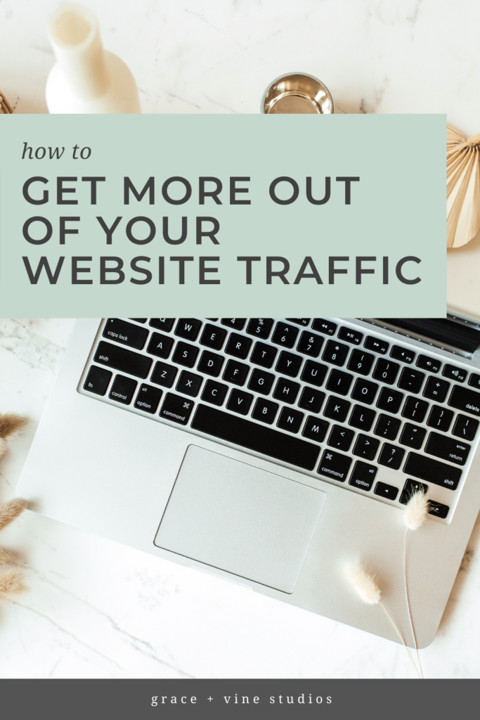 How to Get More Out of Your Website Traffic by Grace + Vine Studios, Web Designer for Food Bloggers, includes business growth tips.