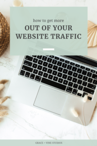 How to Get More Out of Your Website Traffic by Grace + Vine Studios, Web Designer for Food Bloggers, includes business growth tips.