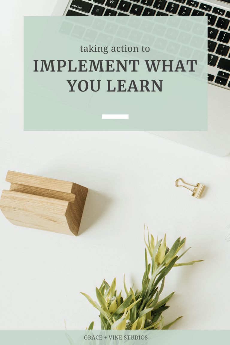 Taking Action to Implement What You Learn | Grace and Vine Studios