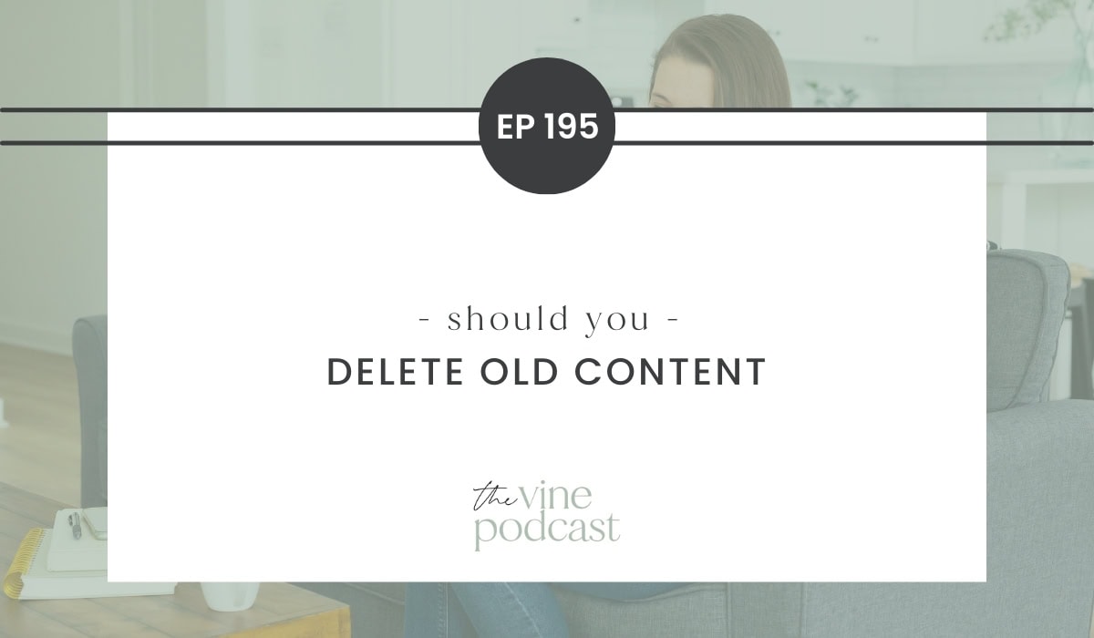 Should You Delete Old Content • Grace + Vine Studios